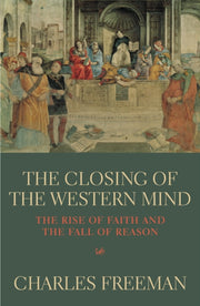 Closing Of The Western Mind By Freeman, Charles
