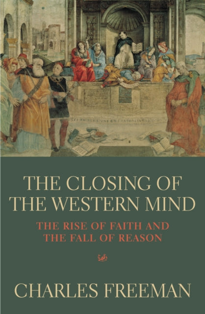 Closing Of The Western Mind By Freeman, Charles