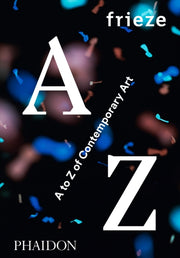 Frieze A To Z Of Contemporary Art By Phaidon