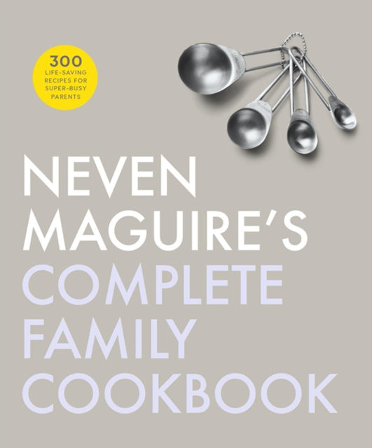 Neven Maguires Complete Family Cookbook By Maguire, Neven