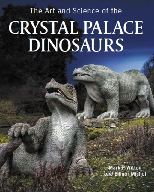 Art & Science Of The Crystal Palace Dino By Witton, Mark