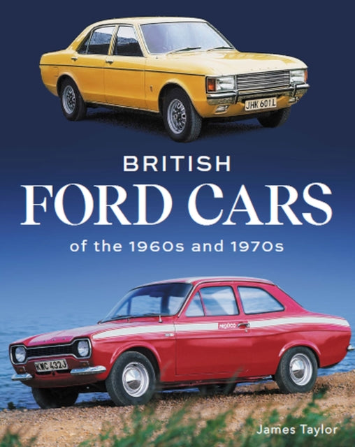 British Ford Cars Of The 1960s & 1970s By Taylor, James