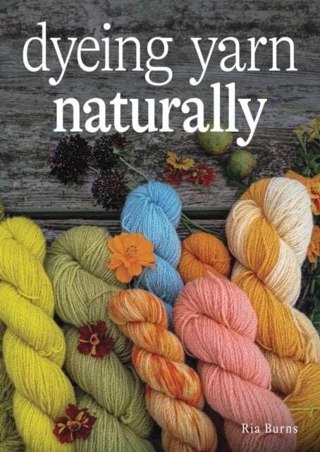 Dyeing Yarn Naturally By Burns, Ria