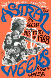 Astral Weeks A Secret History Of 1968 By Walsh, Ryan H