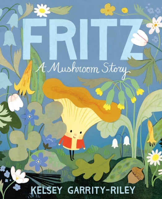 Fritz A Mushroom Story By Garrity-riley, Kelse