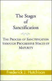 The Stages Of Sanctification: The Proces By Hutchison, Frederick