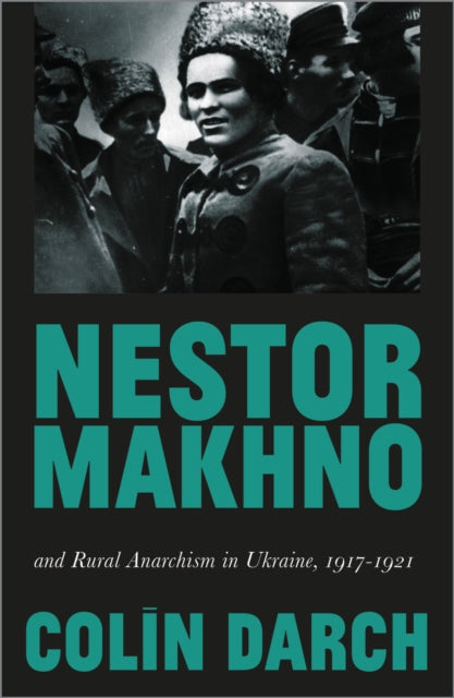 Nestor Makhno & Rural Anarchism In Ukrai