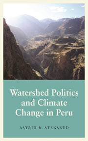 Watershed Politics & Climate Change/peru By Stensrud, Astrid B