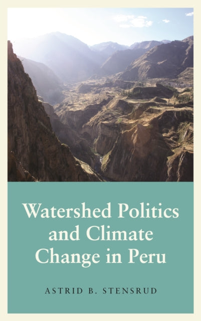 Watershed Politics & Climate Change/peru By Stensrud, Astrid B