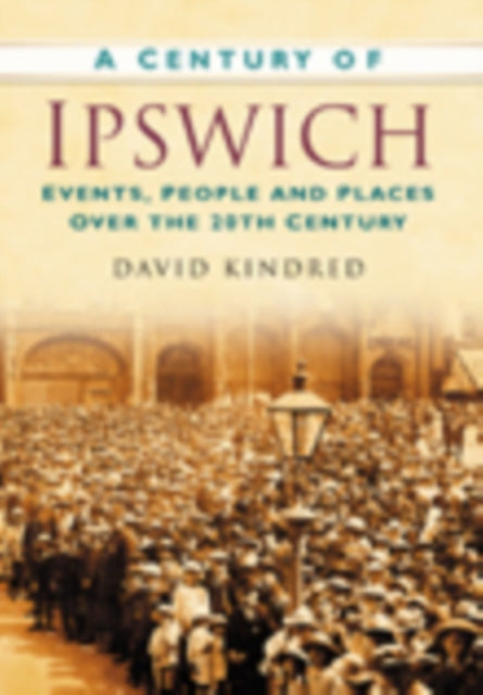Century Of Ipswich By David Kindred