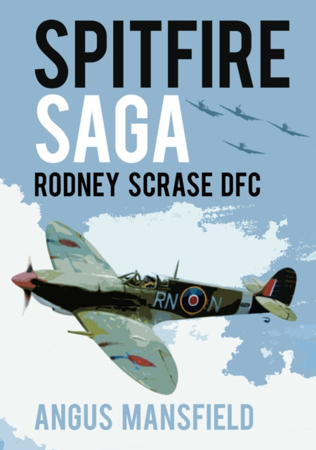 Spitfire Saga Rodney Scrase Dfc By Mansfield, Angus