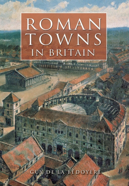 Roman Towns In Britain By Bedoyere, Guy De La