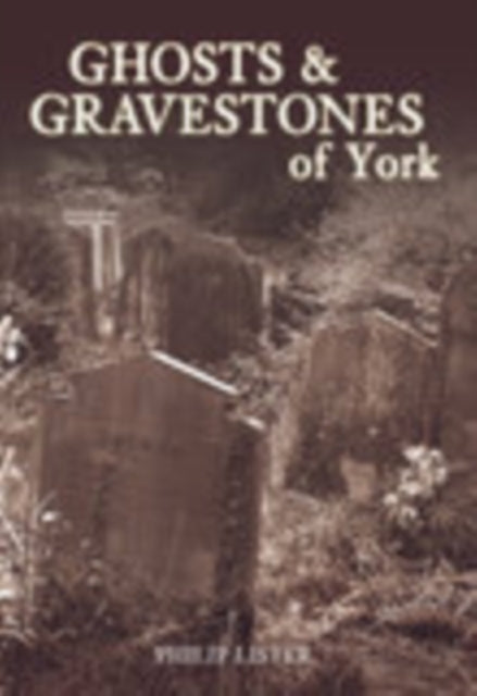 Ghosts & Gravestones Of York By Unknown