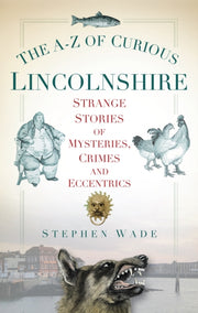 A-z Of Curious Lincolnshire By Wade, Stephen