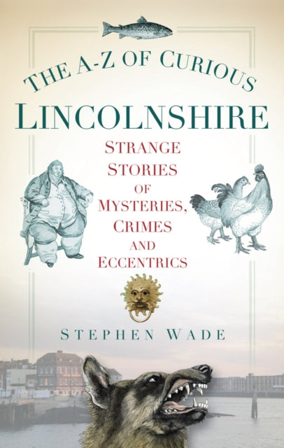 A-z Of Curious Lincolnshire By Wade, Stephen