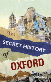 Secret History Of Oxford By Sullivan, Paul