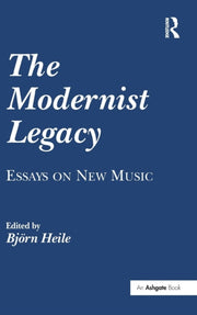 The Modernist Legacy: Essays On New Musi
