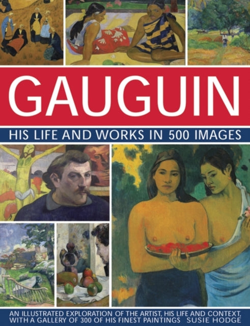 Gauguin His Life & Works In 500 Images By Hodge, Susie