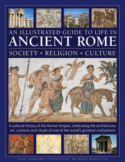 Illustrated Guide To Life In Ancient Rom