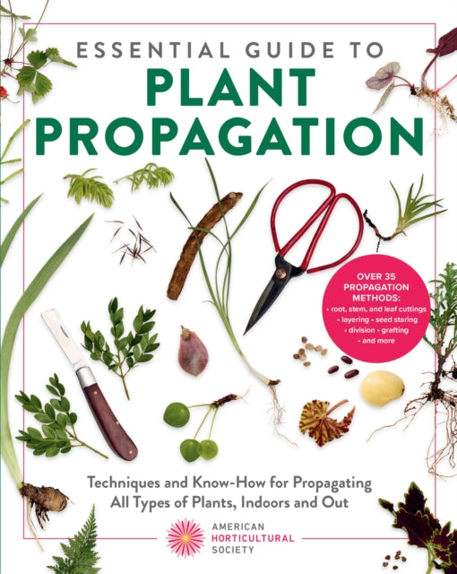 Essential Guide To Plant Propagation By American Horticultur