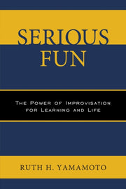 Serious Fun : The Power Of Improvisation By Yamamoto, Ruth