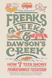 Freaks Gleeks And Dawsons Creek By Thea Glassman