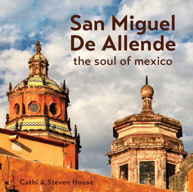 San Miguel De Allende The Soul Of Mexi By Steven House