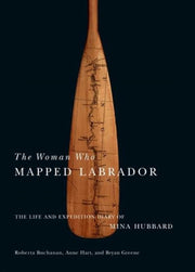 The Woman Who Mapped Labrador The Life By Hubbard, Mina Benson