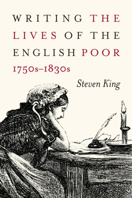 Writing The Lives Of The English Poor By King, Steven
