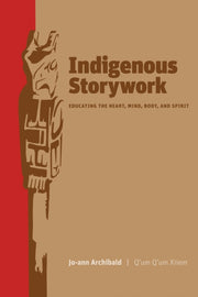 Indigenous Storywork Educating The Hear By Archibald, Jo-ann