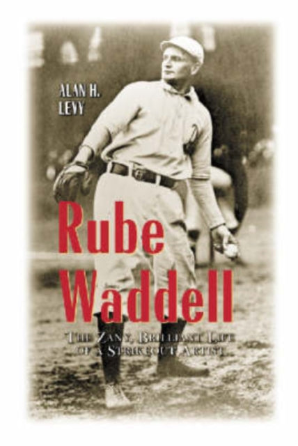 Rube Waddell The Zany Brilliant Life Of