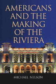 Americans And The Making Of The Riviera By Michael Nelson