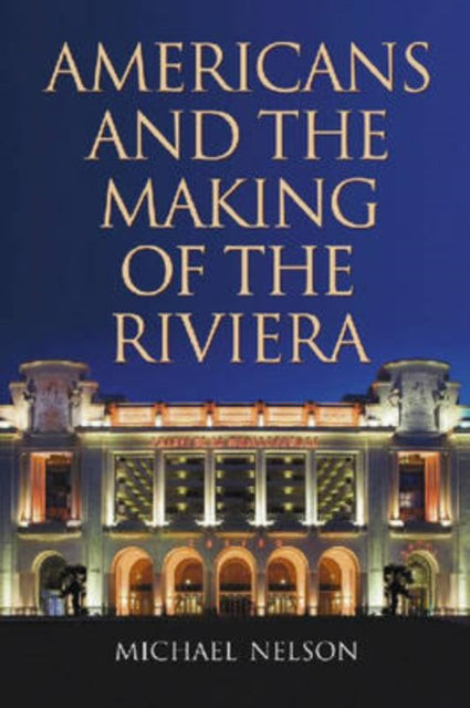 Americans And The Making Of The Riviera By Michael Nelson