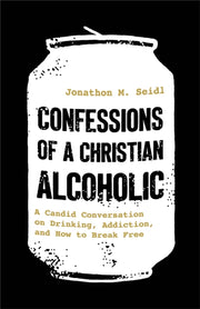 Confessions Of A Christian Alcoholic By Seidl, Jonathon M