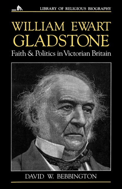 William Ewart Gladstone : Faith And Poli By Bebbington, David W.