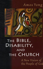 The Bible Disability And The Chur By Amos Yong