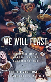 We Will Feast Rethinking Dinner Worship