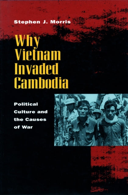 Why Vietnam Invaded Cambodia : Political By Morris, Stephen J.