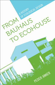 From Bauhaus To Ecohouse A History Of E By Anker, Peder