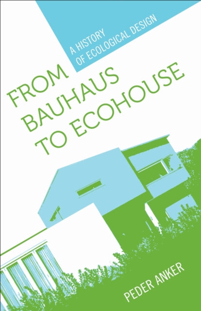 From Bauhaus To Ecohouse A History Of E By Anker, Peder