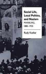 Social Life Local Politics And Nazis By Rudy J. Koshar