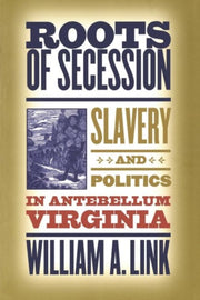 Roots Of Secession Slavery And Politics By William A. Link