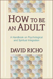 How To Be An Adult: A Handbook On Psycho By Richo, David