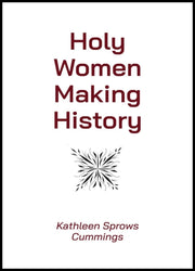 Holy Women Making History By Kathleen Sprows Cumm