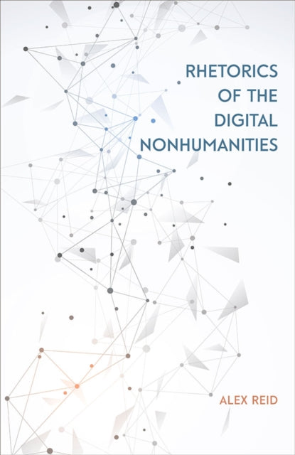 Rhetorics Of The Digital Nonhumanities By Reid