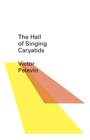 The Hall Of The Singing Caryatids By Victor Pelevin