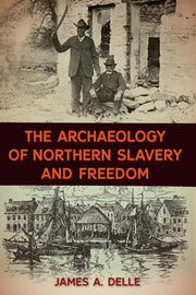 Archaeology Of Northern Slavery & Freedo By Delle , James A.
