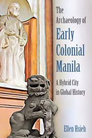 Archaeology Of Early Colonial Manila By Hsieh, Ellen