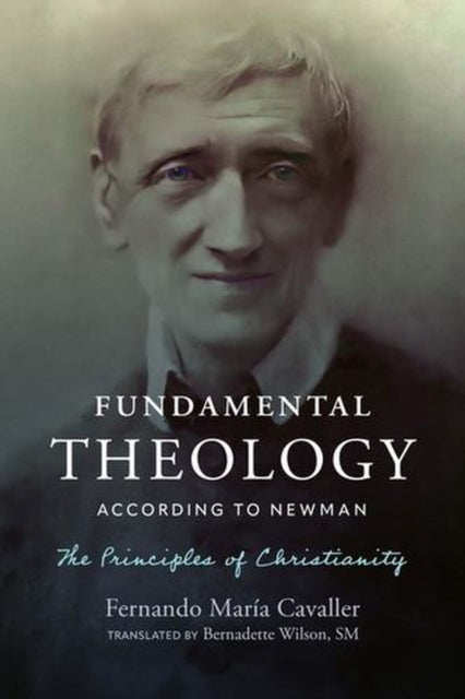Fundamental Theology According To Newman By Cavaller, Fernando M