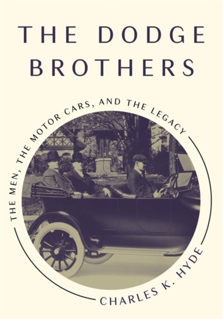 The Dodge Brothers: The Men, The Motor C